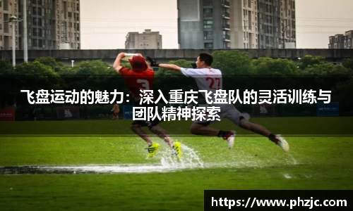 飞盘运动的魅力：深入重庆飞盘队的灵活训练与团队精神探索