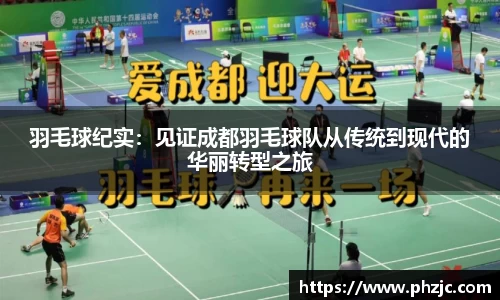 羽毛球纪实：见证成都羽毛球队从传统到现代的华丽转型之旅