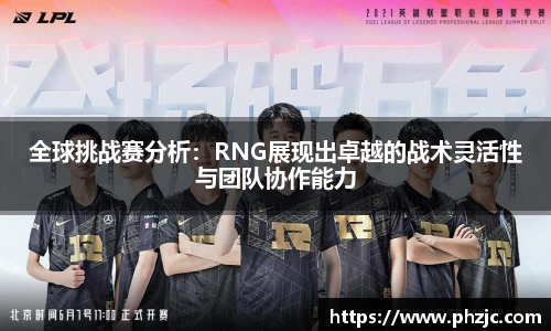 全球挑战赛分析：RNG展现出卓越的战术灵活性与团队协作能力