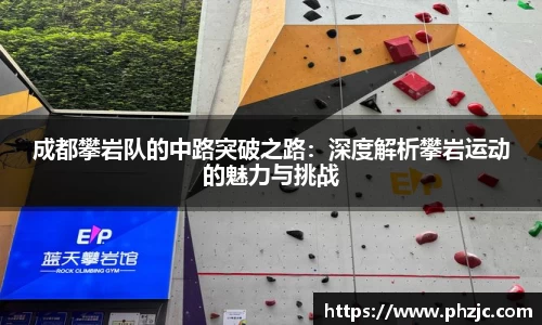 成都攀岩队的中路突破之路：深度解析攀岩运动的魅力与挑战