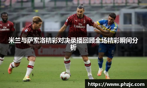米兰与萨索洛精彩对决录播回顾全场精彩瞬间分析