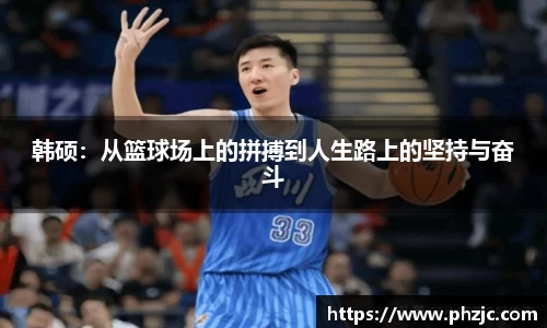 韩硕：从篮球场上的拼搏到人生路上的坚持与奋斗