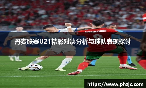 丹麦联赛U21精彩对决分析与球队表现探讨