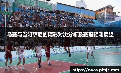 马赛与当姆萨尼的精彩对决分析及赛前预测展望